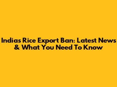 India's Rice Export Ban: Latest News & What You Need To Know