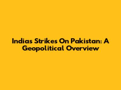 India's Strikes On Pakistan: A Geopolitical Overview