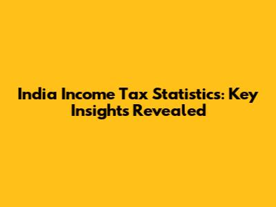 India Income Tax Statistics: Key Insights Revealed