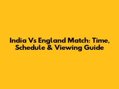 India Vs England Match: Time, Schedule & Viewing Guide