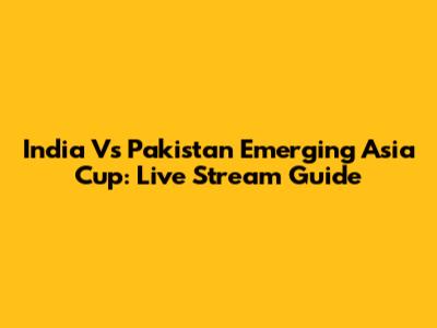India Vs Pakistan Emerging Asia Cup: Live Stream Guide