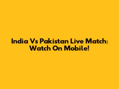 India Vs Pakistan Live Match: Watch On Mobile!