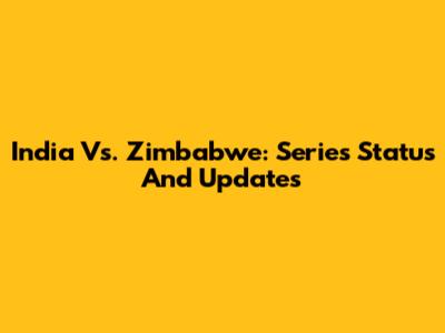 India Vs. Zimbabwe: Series Status And Updates