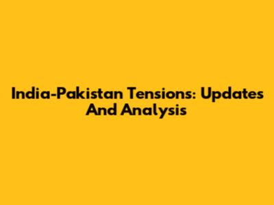 India-Pakistan Tensions: Updates And Analysis