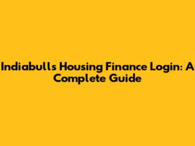 Indiabulls Housing Finance Login: A Complete Guide