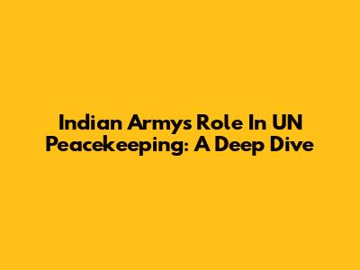 Indian Army's Role In UN Peacekeeping: A Deep Dive