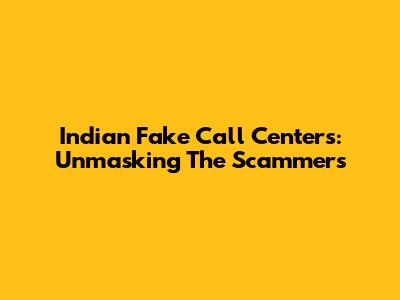 Indian Fake Call Centers: Unmasking The Scammers