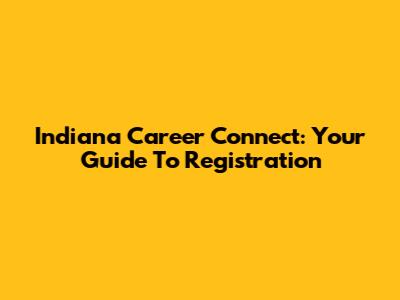 Indiana Career Connect: Your Guide To Registration