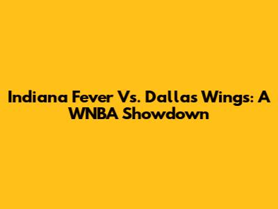 Indiana Fever Vs. Dallas Wings: A WNBA Showdown