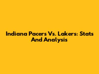 Indiana Pacers Vs. Lakers: Stats And Analysis