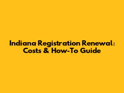 Indiana Registration Renewal: Costs & How-To Guide