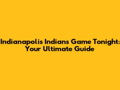 Indianapolis Indians Game Tonight: Your Ultimate Guide