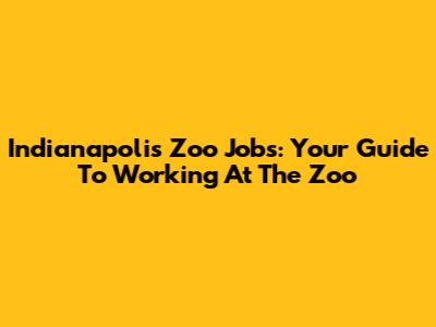 Indianapolis Zoo Jobs: Your Guide To Working At The Zoo