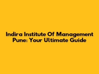 Indira Institute Of Management Pune: Your Ultimate Guide