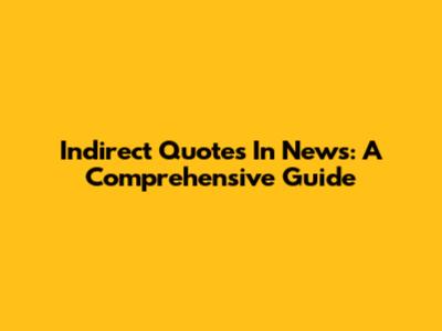 Indirect Quotes In News: A Comprehensive Guide