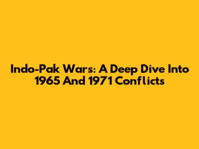 Indo-Pak Wars: A Deep Dive Into 1965 And 1971 Conflicts
