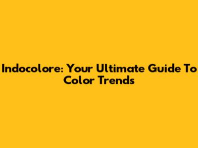 Indocolore: Your Ultimate Guide To Color Trends