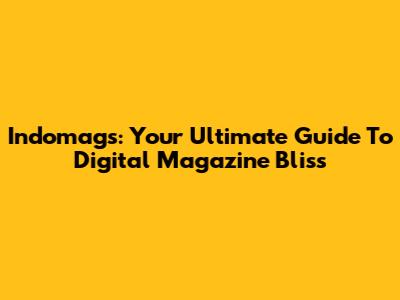 Indomags: Your Ultimate Guide To Digital Magazine Bliss