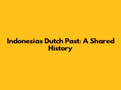 Indonesia's Dutch Past: A Shared History