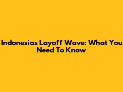 Indonesia's Layoff Wave: What You Need To Know