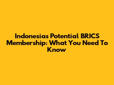 Indonesia's Potential BRICS Membership: What You Need To Know