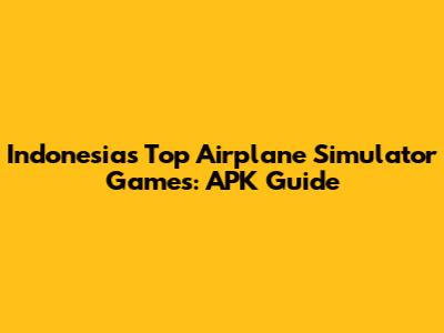 Indonesia's Top Airplane Simulator Games: APK Guide