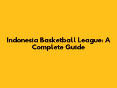 Indonesia Basketball League: A Complete Guide