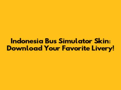 Indonesia Bus Simulator Skin: Download Your Favorite Livery!