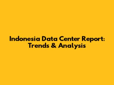 Indonesia Data Center Report: Trends & Analysis