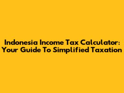 Indonesia Income Tax Calculator: Your Guide To Simplified Taxation