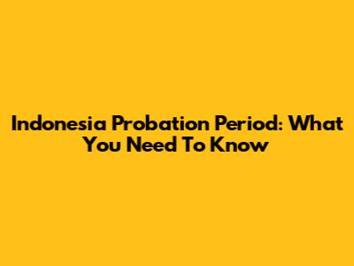 Indonesia Probation Period: What You Need To Know