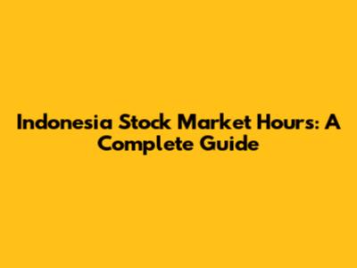 Indonesia Stock Market Hours: A Complete Guide