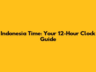 Indonesia Time: Your 12-Hour Clock Guide