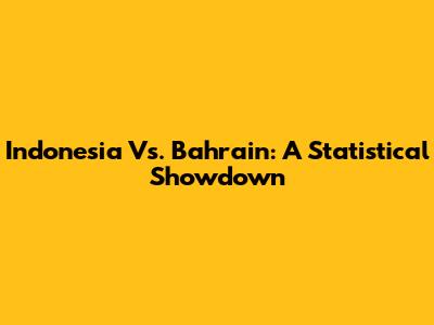 Indonesia Vs. Bahrain: A Statistical Showdown