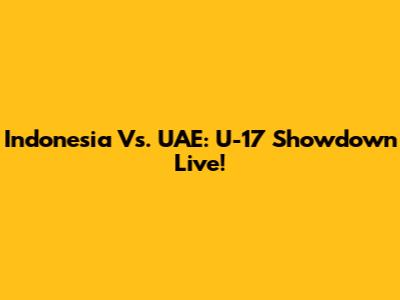 Indonesia Vs. UAE: U-17 Showdown Live!