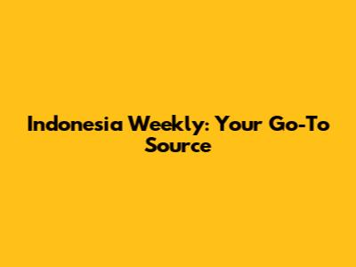 Indonesia Weekly: Your Go-To Source