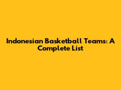 Indonesian Basketball Teams: A Complete List