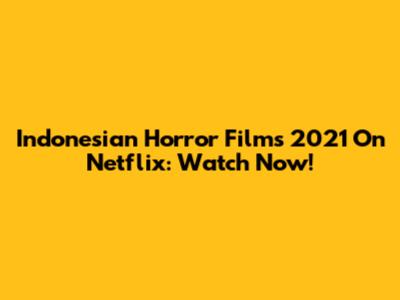 Indonesian Horror Films 2021 On Netflix: Watch Now!