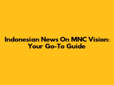 Indonesian News On MNC Vision: Your Go-To Guide