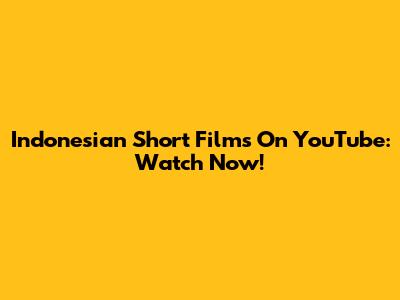 Indonesian Short Films On YouTube: Watch Now!