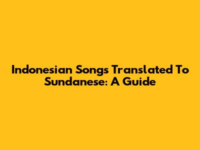 Indonesian Songs Translated To Sundanese: A Guide