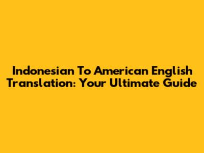 Indonesian To American English Translation: Your Ultimate Guide