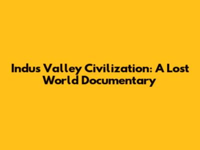 Indus Valley Civilization: A Lost World Documentary