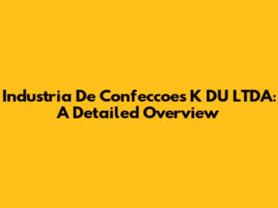 Industria De Confeccoes K DU LTDA: A Detailed Overview