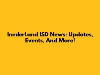 Inederland ISD News: Updates, Events, And More!
