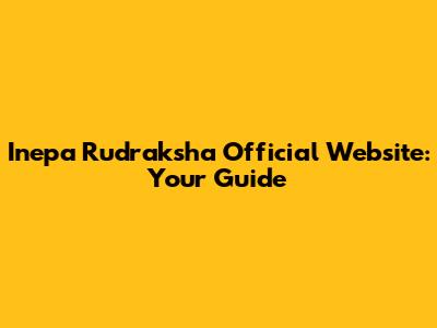 Inepa Rudraksha Official Website: Your Guide