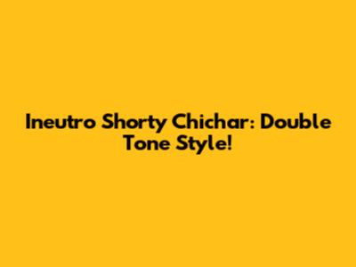 Ineutro Shorty Chichar: Double Tone Style!