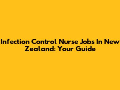 Infection Control Nurse Jobs In New Zealand: Your Guide