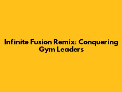 Infinite Fusion Remix: Conquering Gym Leaders