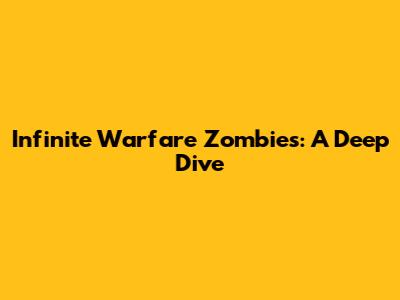 Infinite Warfare Zombies: A Deep Dive
